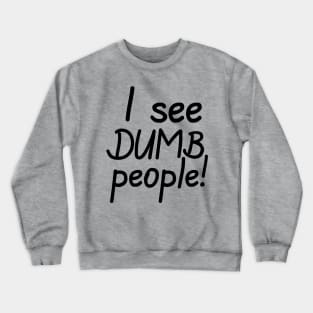 I See Dumb People Crewneck Sweatshirt